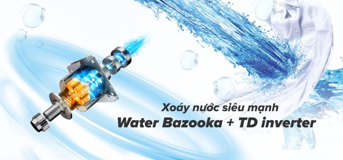 Water Bazooka kết hợp cùng TD Inverter mang đến khả năng giặt mạnh mẽ