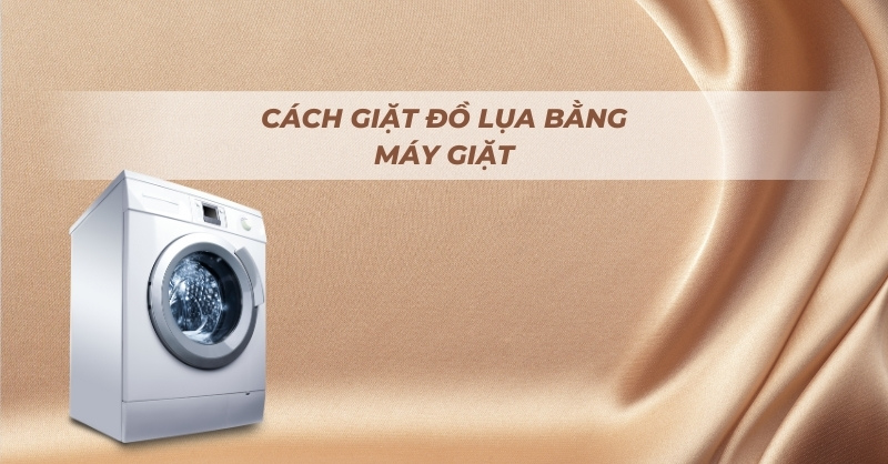 Hướng dẫn cách giặt đồ lụa bằng máy giặt