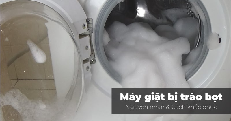 Máy giặt bị trào bọt - Cách xử lý nhanh chóng