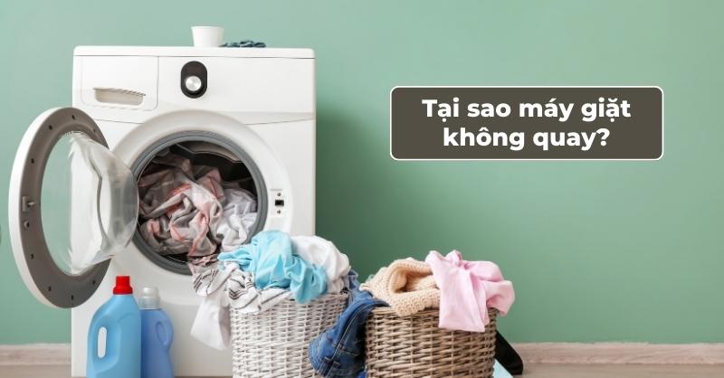 Tại sao máy giặt không quay? Cách khắc phục hiệu quả