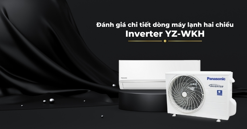 Đánh giá chi tiết dòng máy lạnh Panasonic 2 chiều Inverter YZ-WKH