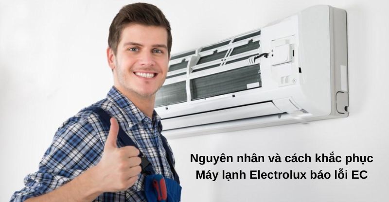Nguyên nhân và cách khắc phục máy lạnh Electrolux báo lỗi EC