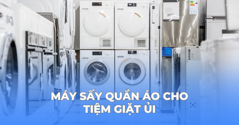 Kinh nghiệm chọn mua máy sấy quần áo cho tiệm giặt ủi