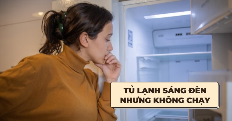 Tủ lạnh sáng đèn nhưng không chạy phải làm sao?