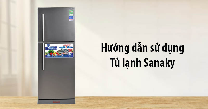 Hướng dẫn cách sử dụng tủ lạnh Sanaky