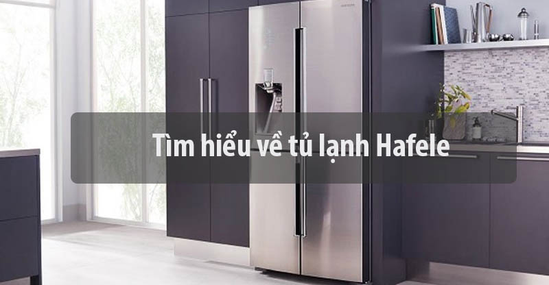 Tìm hiểu về tủ lạnh Hafele