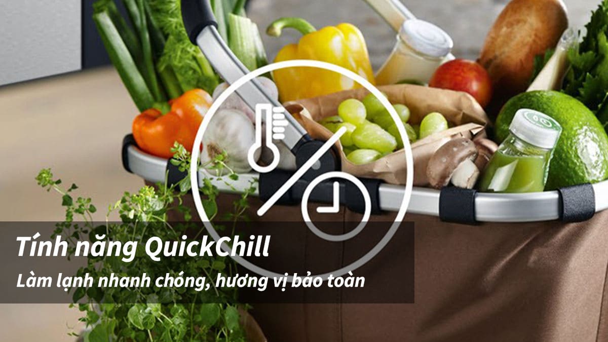Bảo toàn hương vị, làm lạnh nhanh chóng với QuickChill