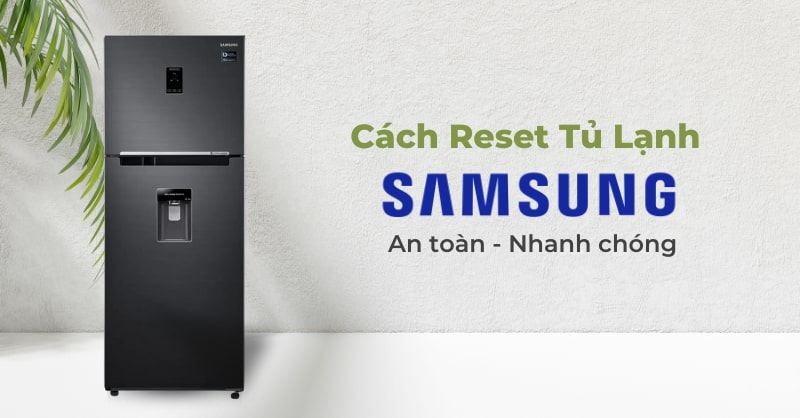 Cách reset tủ lạnh Samsung đúng và nhanh chóng.