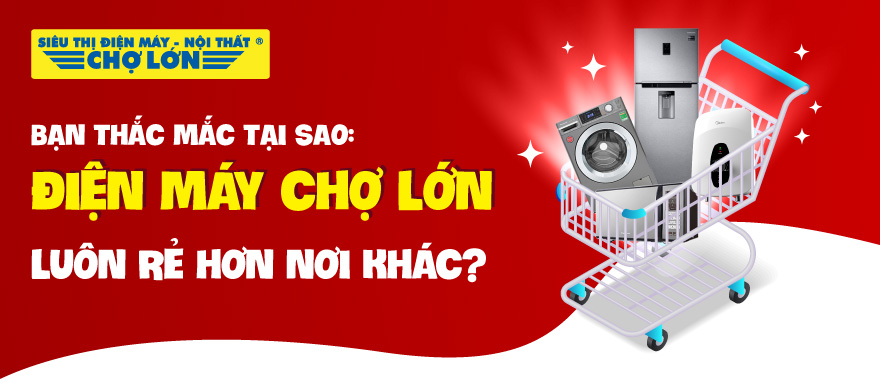 Siêu Thị Điện Máy - Nội Thất Chợ Lớn rẻ hơn nơi khác
